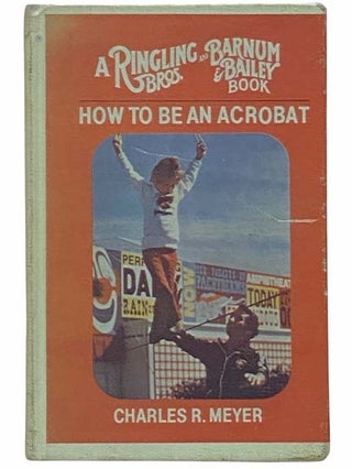 Item #2313828 How to Be an Acrobat (A Ringling Bros. And Barnum & Bailey Book). Charles R. Meyer
