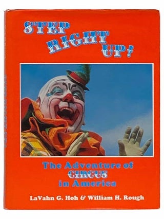 Item #2313862 Step Right Up! The Adventure of Circus in America. LaVahn G. Hoh, William H. Rough