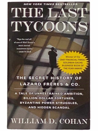 Item #2313916 The Last Tycoons: The Secret History of Lazard Frères & Co. William D. Cohan