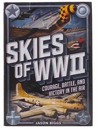 Item #2313957 Skies of WWII: Courage, Battle and Victory in the Air. Jason Biggs