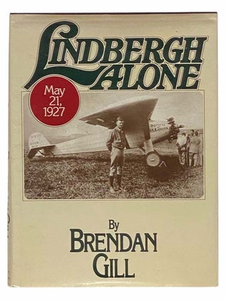 Item #2314157 Lindbergh Alone: May 21, 1927 [Charles]. Brendan Gill