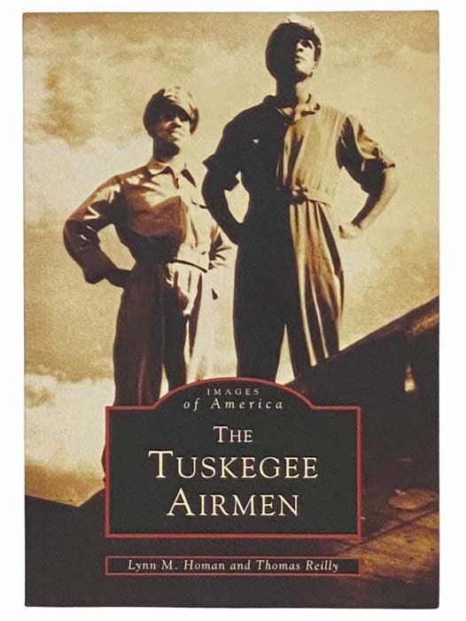 Item #2314161 The Tuskegee Airmen (Images of America). Lynn M. Homan, Thomas Reilly.