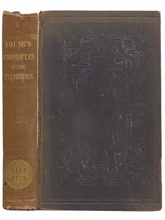 Item #2314325 Chronicles of the Pilgrim Fathers of the Colony of Plymouth, from 1602 to 1625. Now First Collected from Original Records and Contemporaneous Printed Documents, and Illustrated with Notes. Alexander Young.