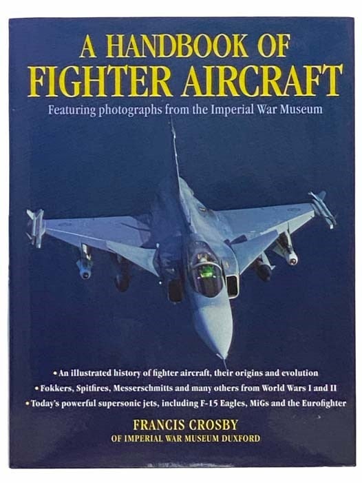 Item #2314408 A Handbook of Fighter Aircraft: Featuring Photographs from the Imperial War Museum. Francis Crosby.