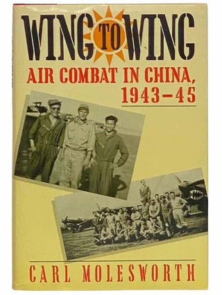 Item #2314410 Wing to Wing: Air Combat in China, 1943-45. Carl Molesworth, Steve Moseley