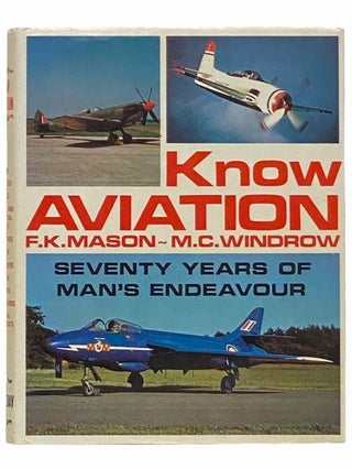 Item #2314601 Know Aviation: Seventy Years of Man's Endeavour. F. K. Mason, M. C. Windrow