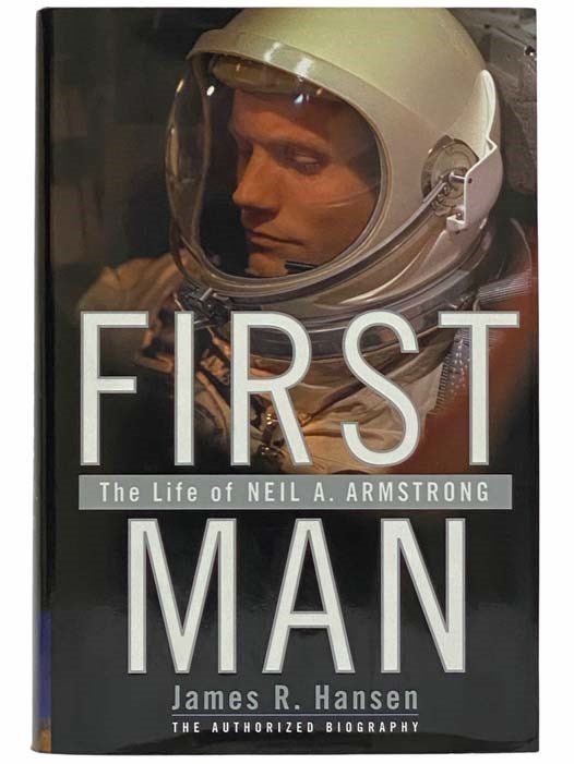 Item #2314638 First Man: The Life of Neil A. Armstrong - The Authorized Biography. James R. Hansen.