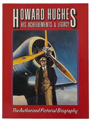 Item #2314662 Howard Hughes: His Achievements and Legacy - The Authorized Pictorial Biography....