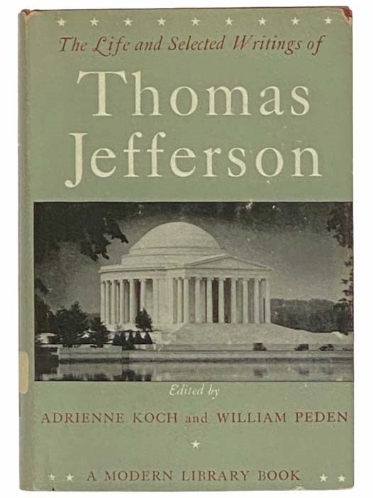 Item #2314925 The Life and Selected Writings of Thomas Jefferson (The Modern Library of the World's Best Books, ML 234). Thomas Jefferson, Adrienne Koch, William Peden.