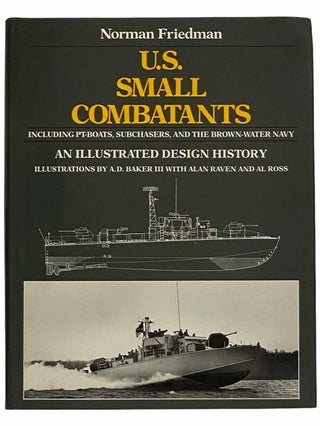 U.S. Small Combatants, Including PT-Boats, Subchasers, and the Brown-Water Navy: An Illustrated. Norman Friedman.