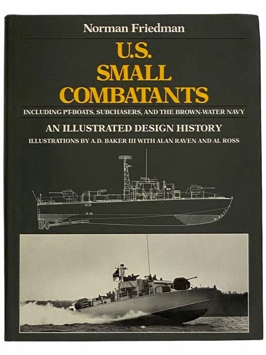 Item #2315073 U.S. Small Combatants, Including PT-Boats, Subchasers, and the Brown-Water Navy: An Illustrated Design History [United States]. Norman Friedman.