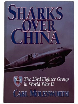 Item #2315241 Sharks over China: The 23rd Fighter Group in World War II. Carl Molesworth