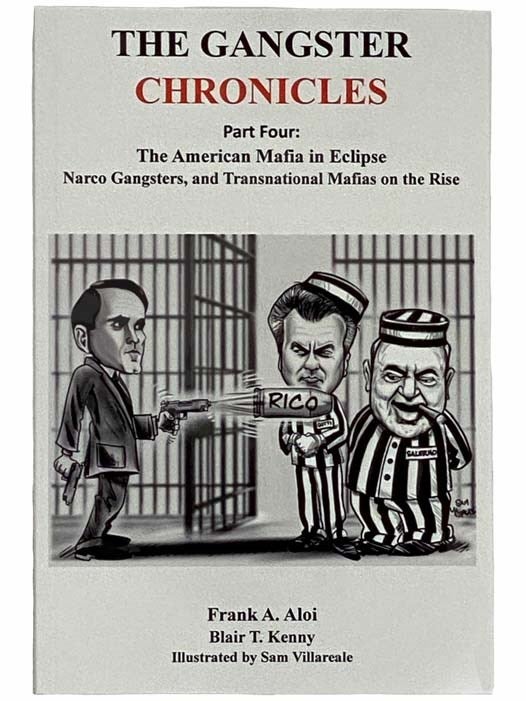 Item #2315248 The Gangster Chronicles Part Four [4] - The American Mafia in Eclipse, Narco Gangsters, and Transnational Mafias on the Rise. Frank A. Aloi, Blair T. Kenny.