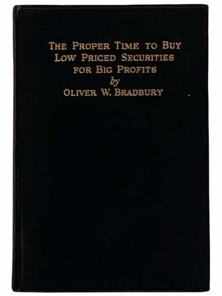 Item #2315254 The Proper Time to Buy Low Priced Securities for Big Profits. Oliver W. Bradbury