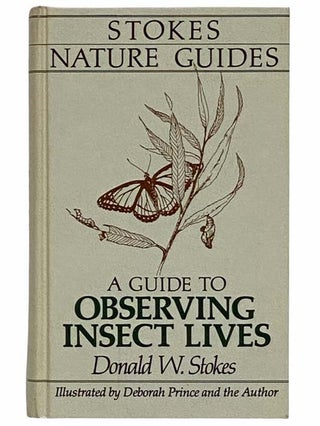 Item #2315299 A Guide to Observing Insect Lives (Stokes Nature Guides). Donald W. Stokes