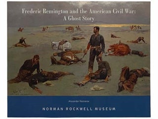 Item #2315307 Frederic Remington and the American Civil War: A Ghost Story. Alexander Nemerov