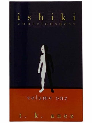 Item #2315577 Ishiki Consciousness, Volume One [1]. T. K. Anez