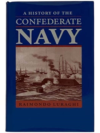 Item #2315638 A History of the Confederate Navy. Raimondo Luraghi, Paolo E. Colette