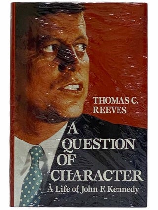 Item #2315828 A Question of Character: A Life of John F. Kennedy. Thomas C. Reeves