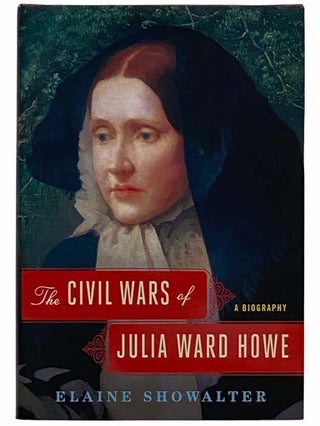 Item #2315875 The Civil Wars of Julia Ward Howe: A Biography. Elaine Showalter