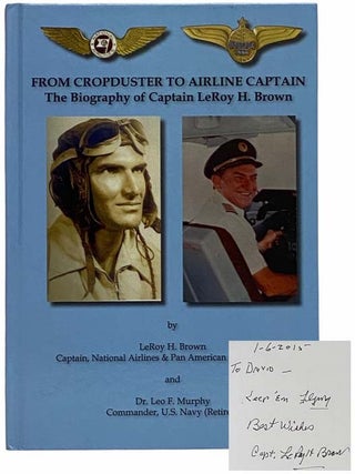 Item #2315891 From Cropduster to Airline Captain: The Biography of Captain LeRoy H. Brown. LeRoy...