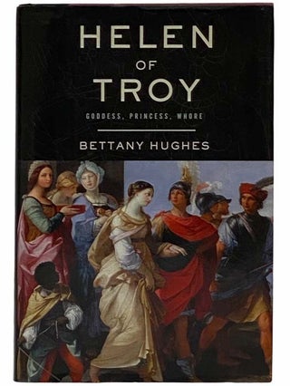 Item #2315944 Helen of Troy: Goddess, Princess, Whore. Bettany Hughes