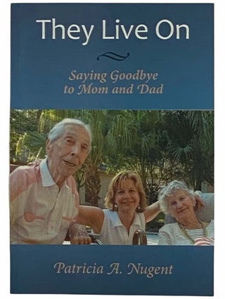 Item #2316030 They Live On: Saying Goodbye to Mom and Dad. Patricia A. Nugent