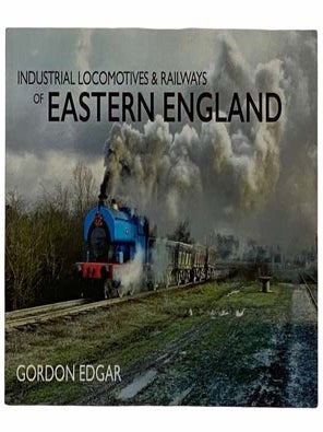 Item #2316371 Industrial Locomotives and Railways of Eastern England. Gordon Edgar
