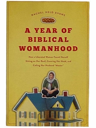 Item #2316450 A Year of Biblical Womanhood: How a Liberated Woman Found Herself Sitting on Her...