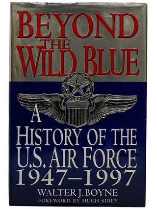 Item #2316706 Beyond the Wild Blue: A History of the United States Air Force, 1947-1997. Walter...