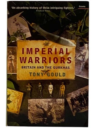 Item #2316733 Imperial Warriors: Britain and the Gurkhas. Tony Gould