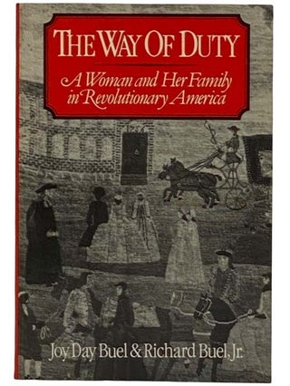 Item #2316737 The Way of Duty: A Woman and Her Family in Revolutionary America. Joy Day Buel,...
