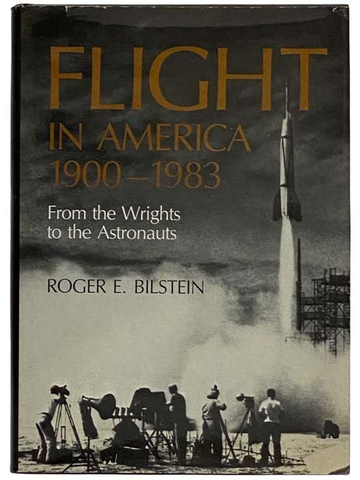 Item #2316870 Flight in America, 1900 - 1983: From the Wrights to the Astronauts. Roger E. Bilstein.