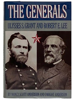 Item #2316880 The Generals: Ulysses S. Grant and Robert E. Lee. Nancy Scott Anderson, Dwight...