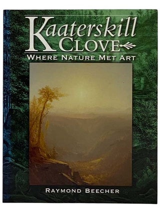Item #2316943 Kaaterskill Clove: Where Nature Met Art. Raymond Beecher