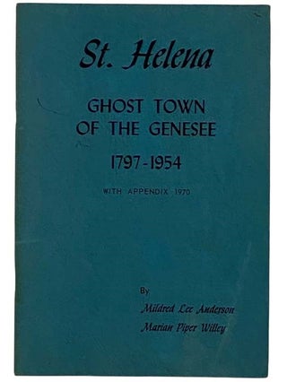 Item #2317092 St. Helena: Ghost Town of the Genesee, 1797 -1954 [Saint]. Mildred Lee Anderson,...