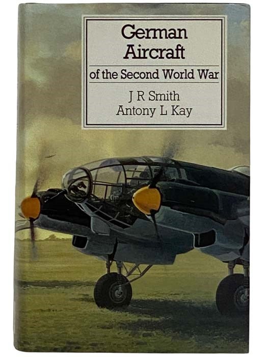 Item #2317176 German Aircraft of the Second World War. J. R. Smith, Antony L. Kay.
