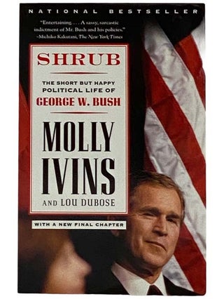 Item #2317226 Shrub: The Short But Happy Political Life of George W. Bush. Molly Ivins, Lou Dubose