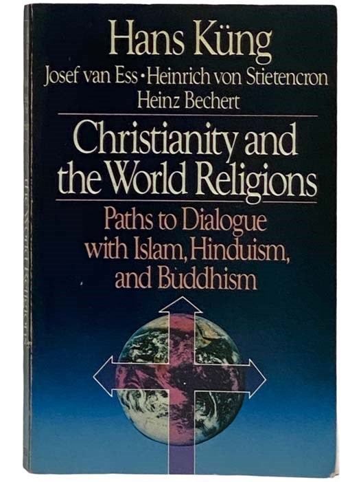 Item #2317236 Christianity and World Religions: Paths of Dialogue with Islam, Hinduism, and Buddhism. Hans Kung, Josef von Ess, von Stietencron, Heinz Bechert.