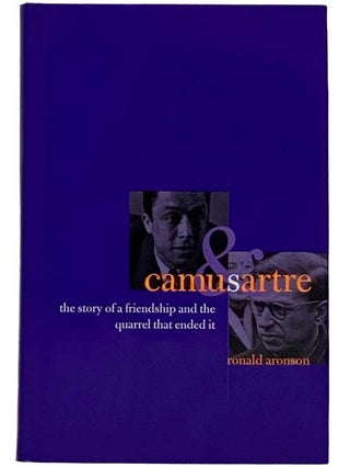 Item #2317243 Camus and Sartre: The Story of a Friendship and the Quarrel That Ended It. Ronald...