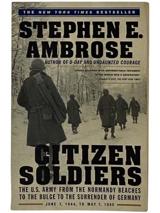 Item #2317401 Citizen Soldiers: The U.S. Army from the Normany Beaches to the Bulge to the...