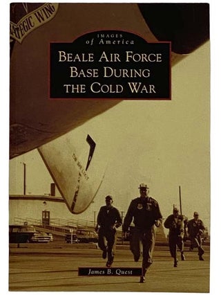 Item #2317454 Beale Air Force During the Cold War (Images of America). James B. Quest