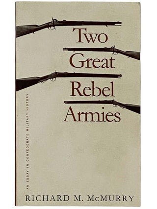 Item #2317456 Two Great Rebel Armies: An Essay in Confederate Military History. Richard McMurry