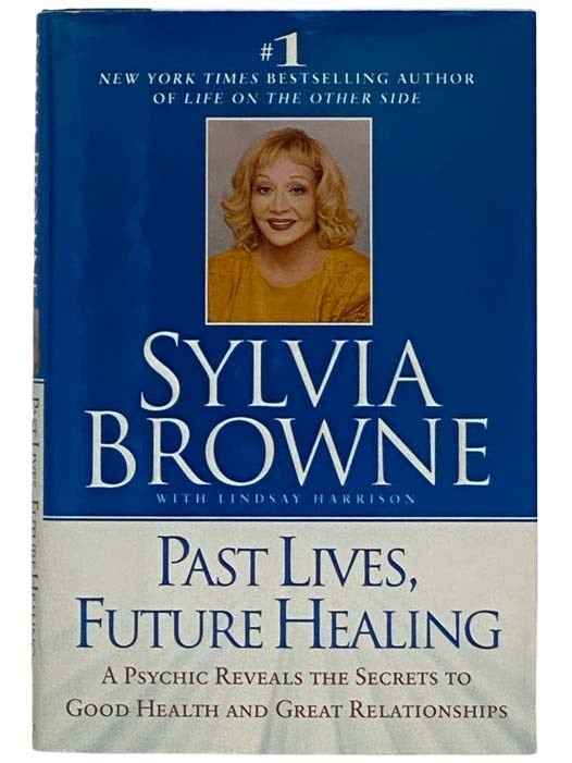 Item #2317526 Past Lives, Future Healing: A Psychic Reveals the Secrets to Good Health and Great Relationships. Sylvia Browne.