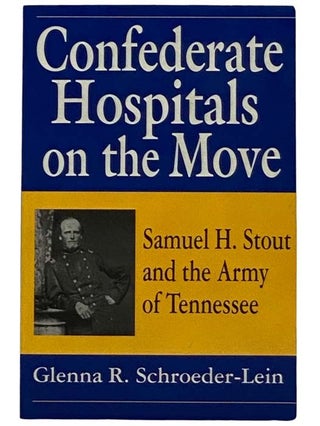 Item #2317550 Confederate Hospitals on the Move: Samuel H. Stout and the Army of Tennessee....