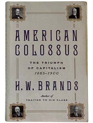 Item #2317562 American Colossus: The Triumph of Capitalism 1865-1900. H. W. Brands
