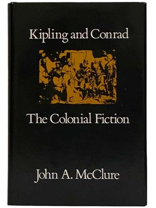 Item #2317581 Kipling and Conrad: The Colonial Fiction. John A. McClure