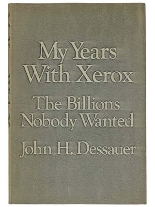 Item #2317584 My Years with Xerox: The Billions Nobody Wanted. John H. Dessauer