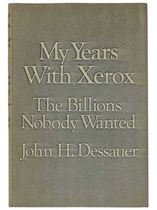Item #2317584 My Years with Xerox: The Billions Nobody Wanted. John H. Dessauer