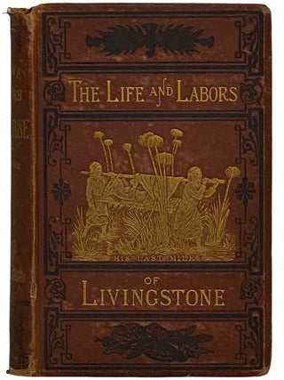Item #2317593 The Life and Labors of David Livingstone, LL.D., D.C.L., Covering His Entire Career...